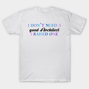 I don't need a good architect I raised one T-Shirt